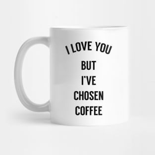 I Love You But I've Chosen Coffee Mug